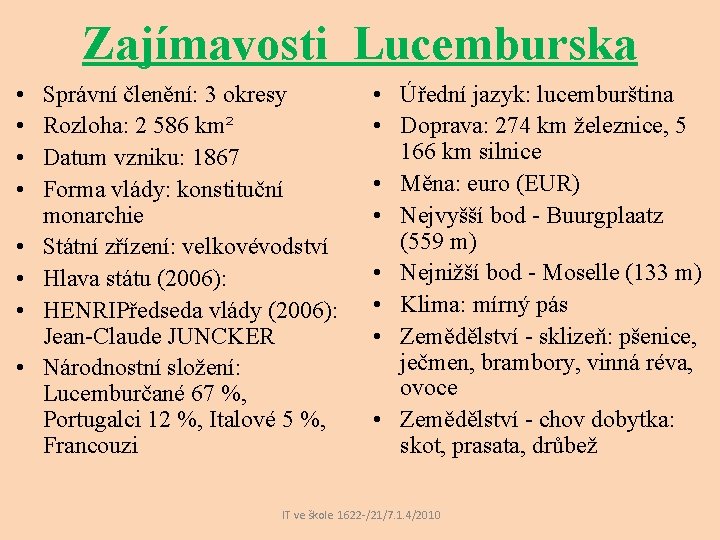Zajímavosti Lucemburska • • Správní členění: 3 okresy Rozloha: 2 586 km² Datum vzniku: Zajímavosti Lucemburska • • Správní členění: 3 okresy Rozloha: 2 586 km² Datum vzniku: