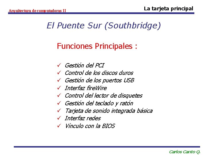 Arquitectura de computadoras II La tarjeta principal El Puente Sur (Southbridge) Funciones Principales :