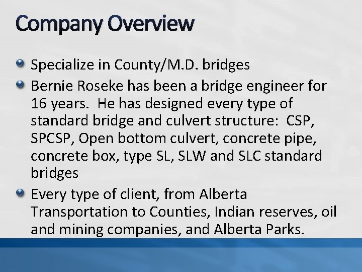 Company Overview Specialize in County/M. D. bridges Bernie Roseke has been a bridge engineer