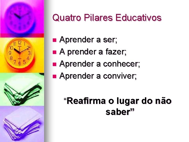 Quatro Pilares Educativos Aprender a ser; n A prender a fazer; n Aprender a