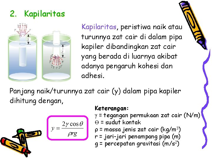 2. Kapilaritas, peristiwa naik atau turunnya zat cair di dalam pipa kapiler dibandingkan zat