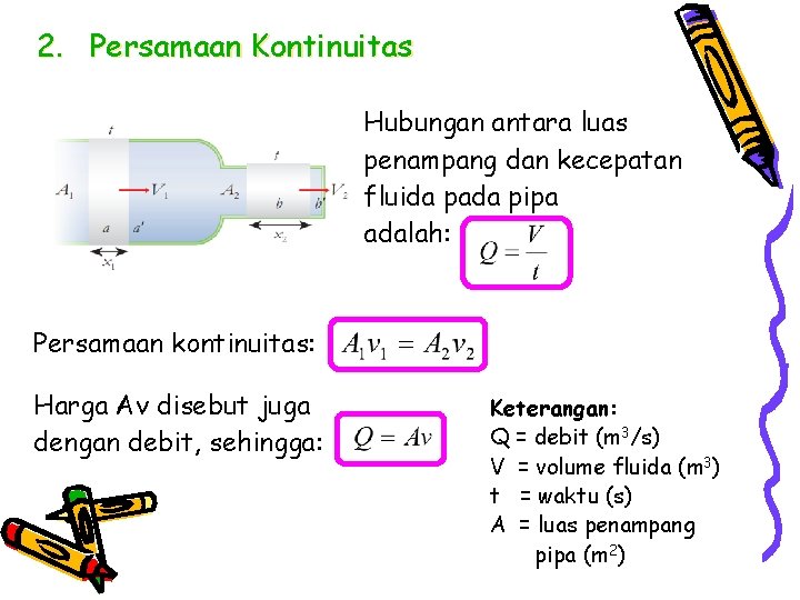 2. Persamaan Kontinuitas Hubungan antara luas penampang dan kecepatan fluida pada pipa adalah: Persamaan