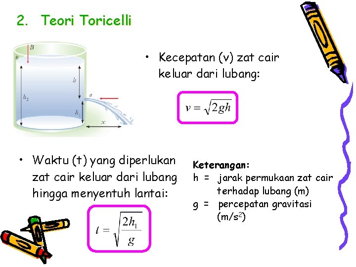 2. Teori Toricelli • Kecepatan (v) zat cair keluar dari lubang: • Waktu (t)