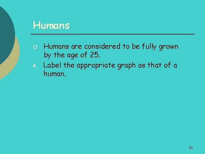 Humans ¡ 4. Humans are considered to be fully grown by the age of