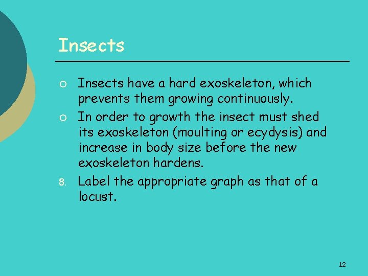 Insects ¡ ¡ 8. Insects have a hard exoskeleton, which prevents them growing continuously.