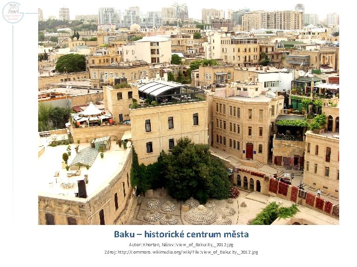 Baku – historické centrum města Autor: Khortan, Název: View_of_Bakucity, _2012. jpg Zdroj: http: //commons.