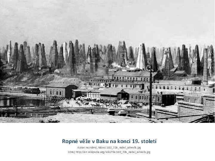 Ropné věže v Baku na konci 19. století Autor: neznámý, Název: 102_329_nobel_oilwells. jpg Zdroj: