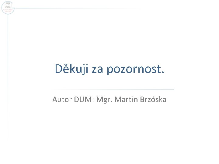 Děkuji za pozornost. Autor DUM: Mgr. Martin Brzóska 