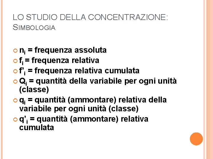 LO STUDIO DELLA CONCENTRAZIONE: SIMBOLOGIA ni = frequenza assoluta fi = frequenza relativa f’i