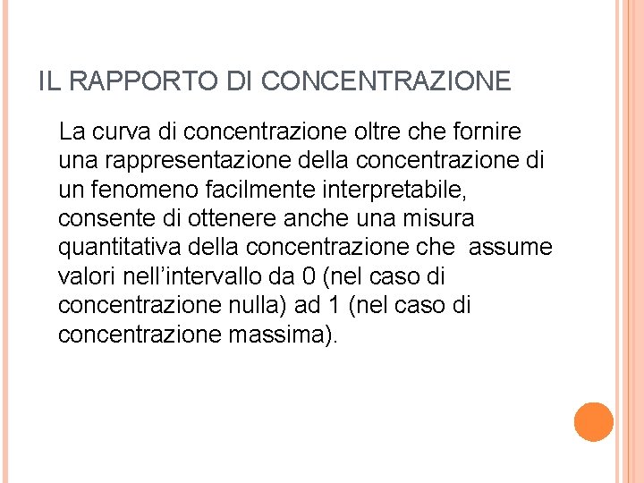 IL RAPPORTO DI CONCENTRAZIONE La curva di concentrazione oltre che fornire una rappresentazione della