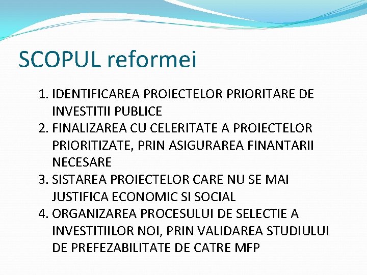 SCOPUL reformei 1. IDENTIFICAREA PROIECTELOR PRIORITARE DE INVESTITII PUBLICE 2. FINALIZAREA CU CELERITATE A