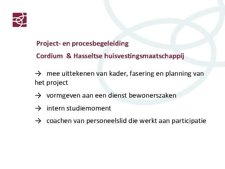Project- en procesbegeleiding Cordium & Hasseltse huisvestingsmaatschappij → mee uittekenen van kader, fasering en
