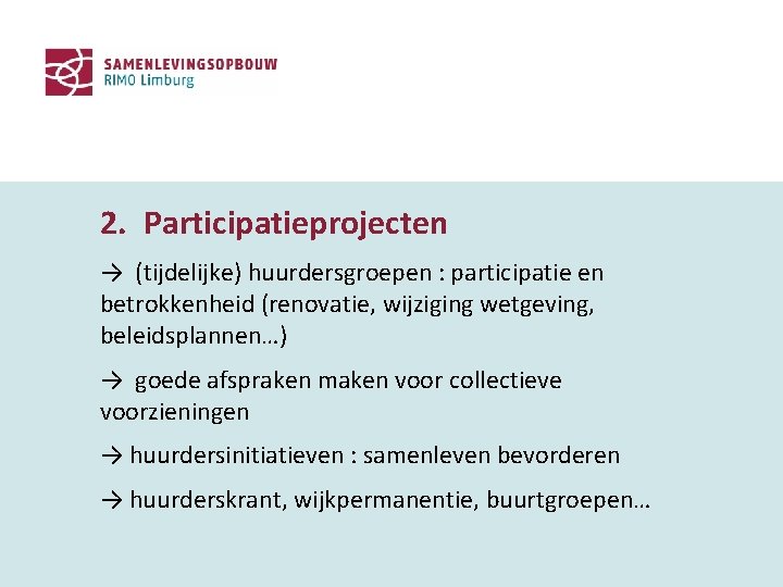 2. Participatieprojecten → (tijdelijke) huurdersgroepen : participatie en betrokkenheid (renovatie, wijziging wetgeving, beleidsplannen…) →