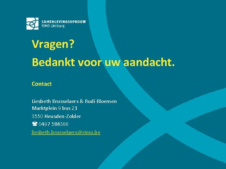 Vragen? Bedankt voor uw aandacht. Contact Liesbeth Brusselaers & Rudi Bloemen Marktplein 9 bus