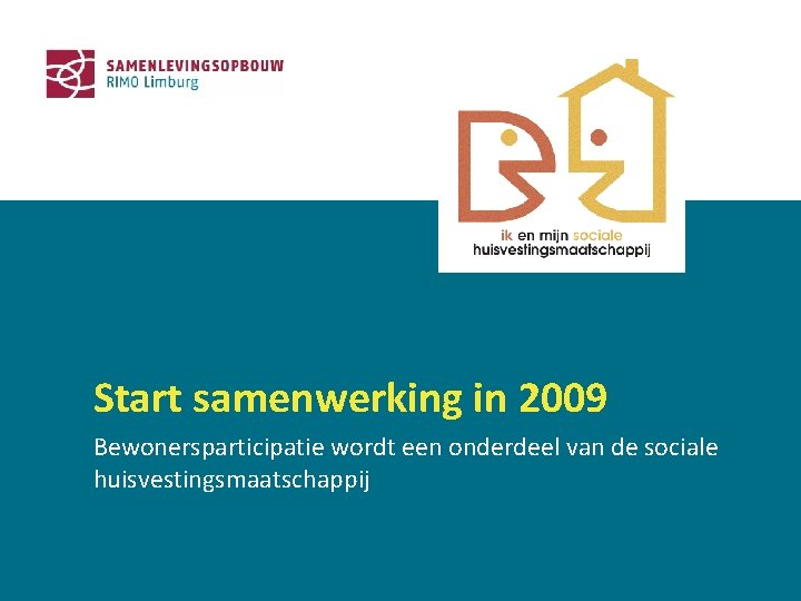 Start samenwerking in 2009 Bewonersparticipatie wordt een onderdeel van de sociale huisvestingsmaatschappij 