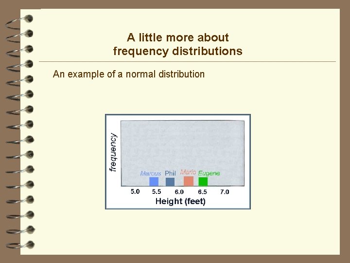 A little more about frequency distributions An example of a normal distribution 