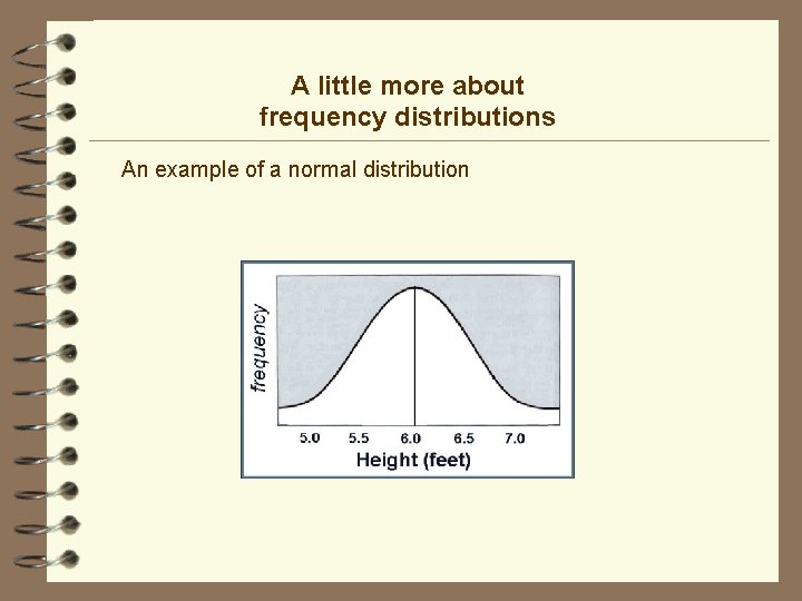 A little more about frequency distributions An example of a normal distribution 