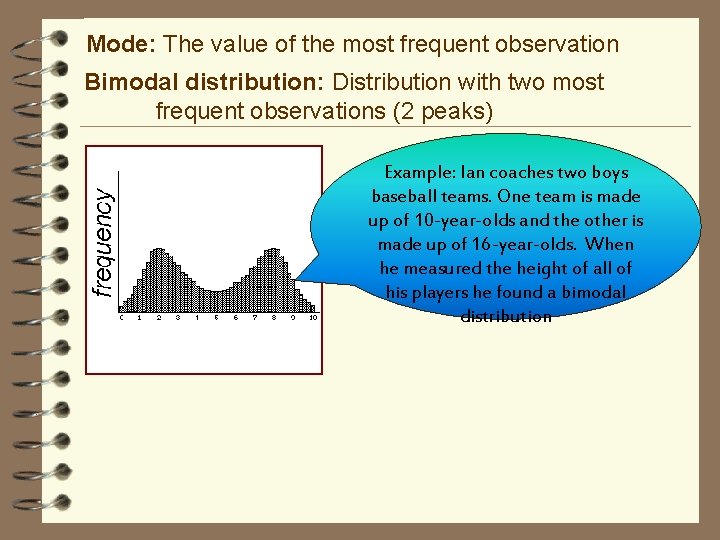 Mode: The value of the most frequent observation Bimodal distribution: Distribution with two most