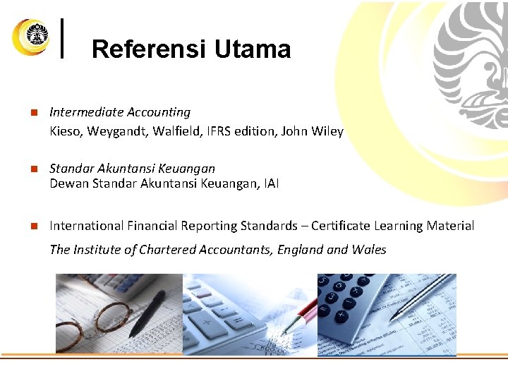 Referensi Utama n Intermediate Accounting Kieso, Weygandt, Walfield, IFRS edition, John Wiley n Standar