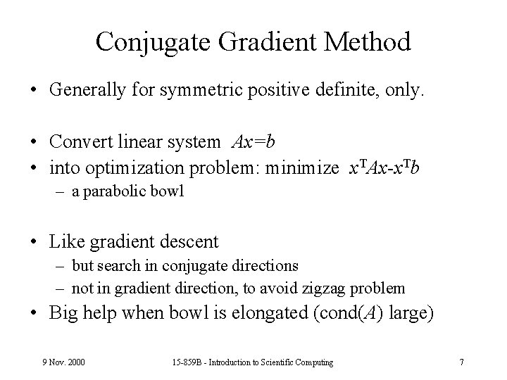 Conjugate Gradient Method • Generally for symmetric positive definite, only. • Convert linear system