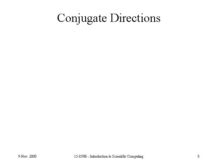Conjugate Directions 9 Nov. 2000 15 -859 B - Introduction to Scientific Computing 8
