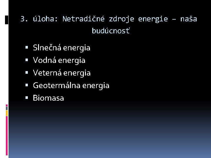 3. úloha: Netradičné zdroje energie – naša budúcnosť Slnečná energia Vodná energia Veterná energia