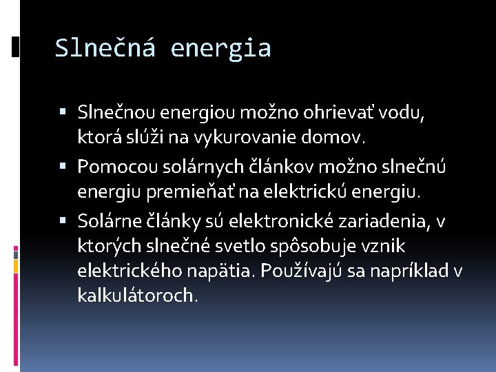 Slnečná energia Slnečnou energiou možno ohrievať vodu, ktorá slúži na vykurovanie domov. Pomocou solárnych