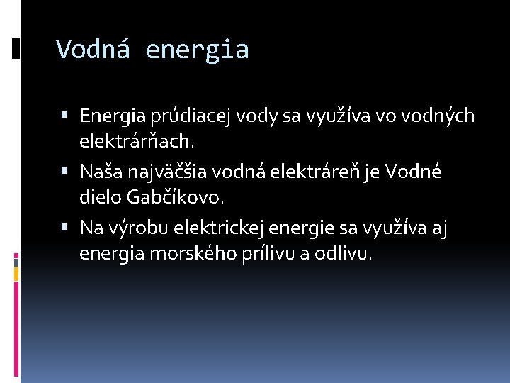 Vodná energia Energia prúdiacej vody sa využíva vo vodných elektrárňach. Naša najväčšia vodná elektráreň