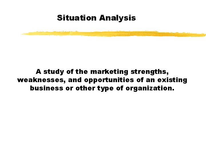 Situation Analysis A study of the marketing strengths, weaknesses, and opportunities of an existing