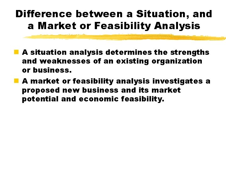 Difference between a Situation, and a Market or Feasibility Analysis n A situation analysis