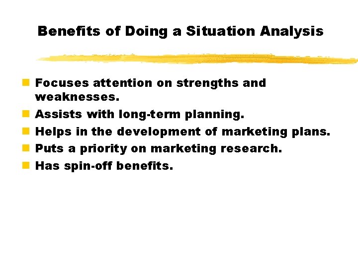 Benefits of Doing a Situation Analysis n Focuses attention on strengths and weaknesses. n