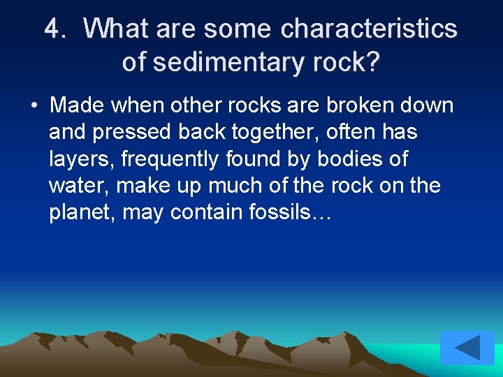 4. What are some characteristics of sedimentary rock? • Made when other rocks are