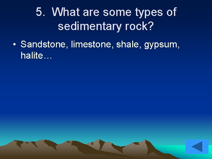 5. What are some types of sedimentary rock? • Sandstone, limestone, shale, gypsum, halite…