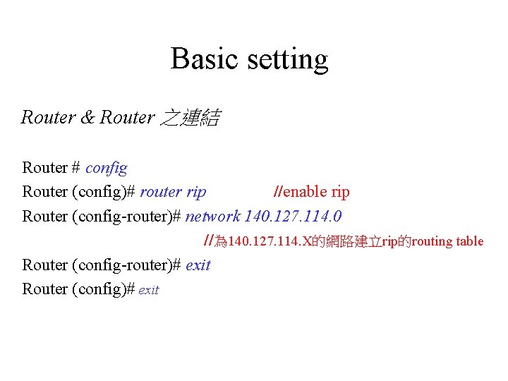 Basic setting Router & Router 之連結 Router # config Router (config)# router rip //enable