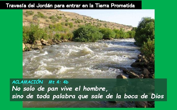 Travesía del Jordán para entrar en la Tierra Prometida ACLAMACIÓN Mt 4: 4 b