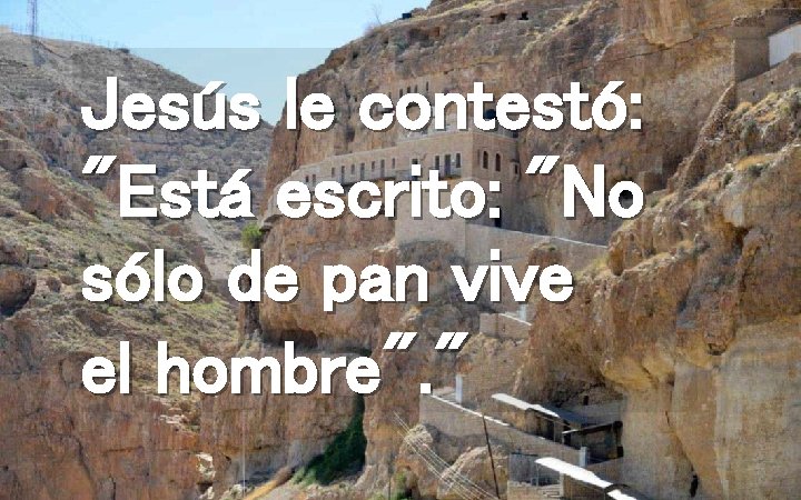 Jesús le contestó: "Está escrito: "No sólo de pan vive el hombre". " 