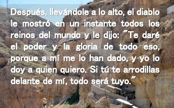 Después, llevándole a lo alto, el diablo le mostró en un instante todos los