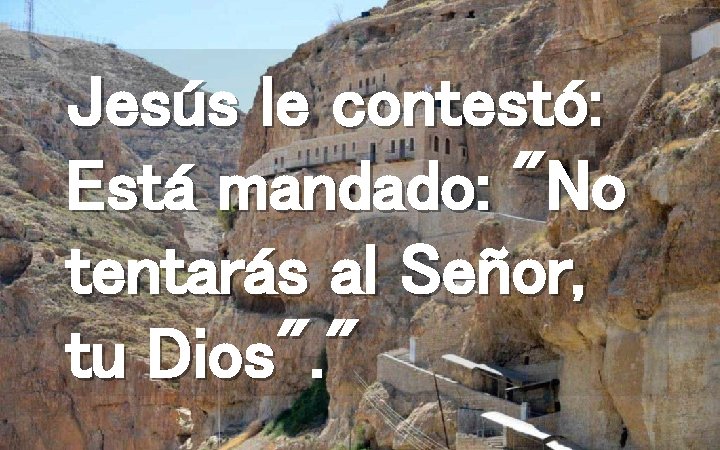 Jesús le contestó: Está mandado: "No tentarás al Señor, tu Dios". " 