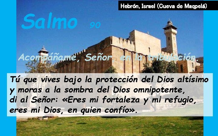 Salmo Hebrón, Israel (Cueva de Maqpelá) 90 Acompáñame, Señor, en la tribulación. Tú que