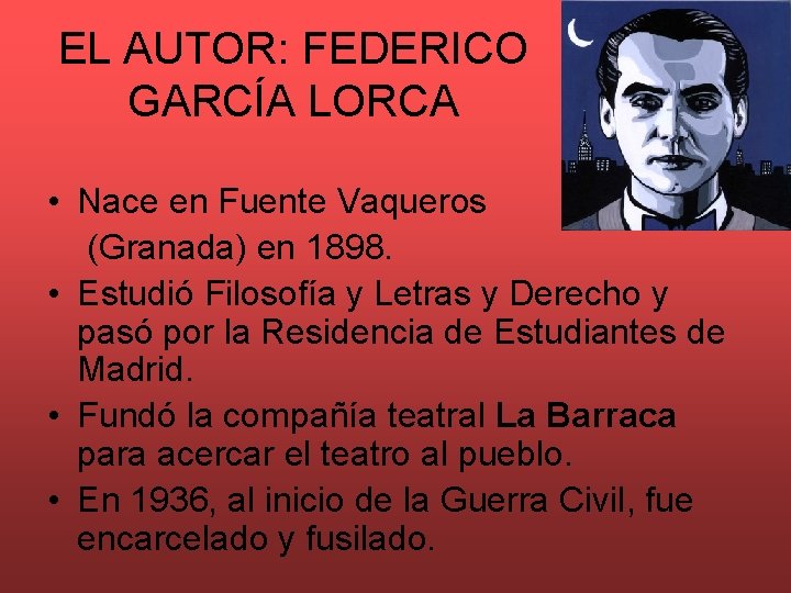 EL AUTOR: FEDERICO GARCÍA LORCA • Nace en Fuente Vaqueros (Granada) en 1898. •