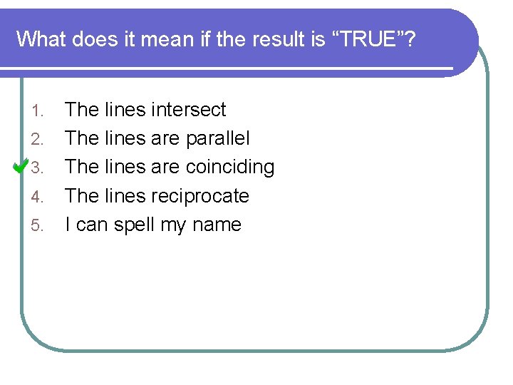 What does it mean if the result is “TRUE”? 1. 2. 3. 4. 5.