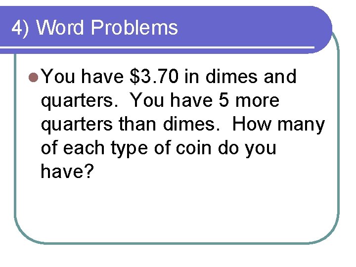 4) Word Problems l You have $3. 70 in dimes and quarters. You have