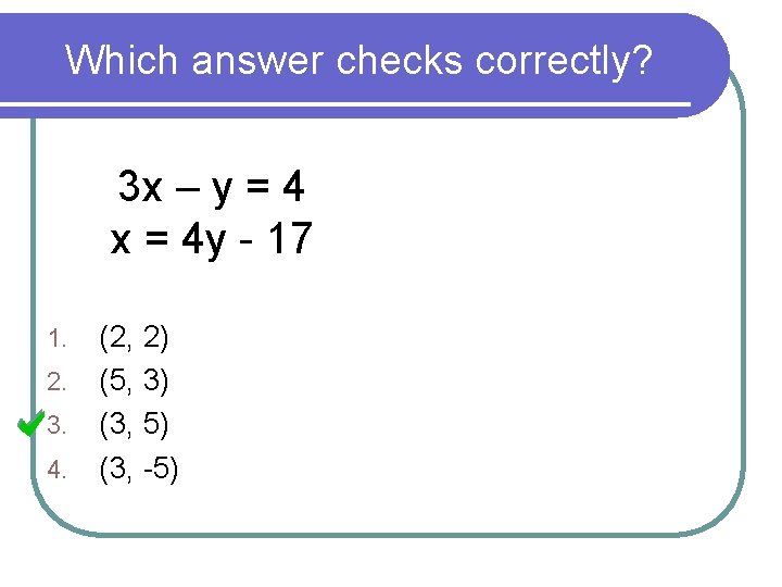 Which answer checks correctly? 3 x – y = 4 x = 4 y