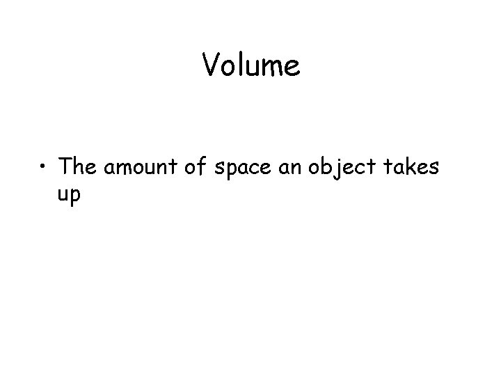 Volume • The amount of space an object takes up 