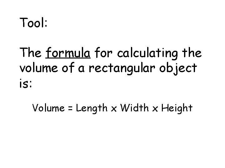 Tool: The formula for calculating the volume of a rectangular object is: Volume =