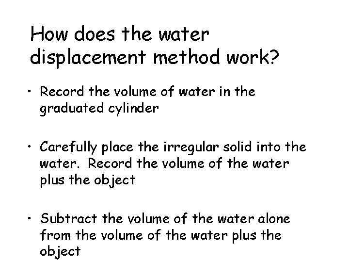 How does the water displacement method work? • Record the volume of water in