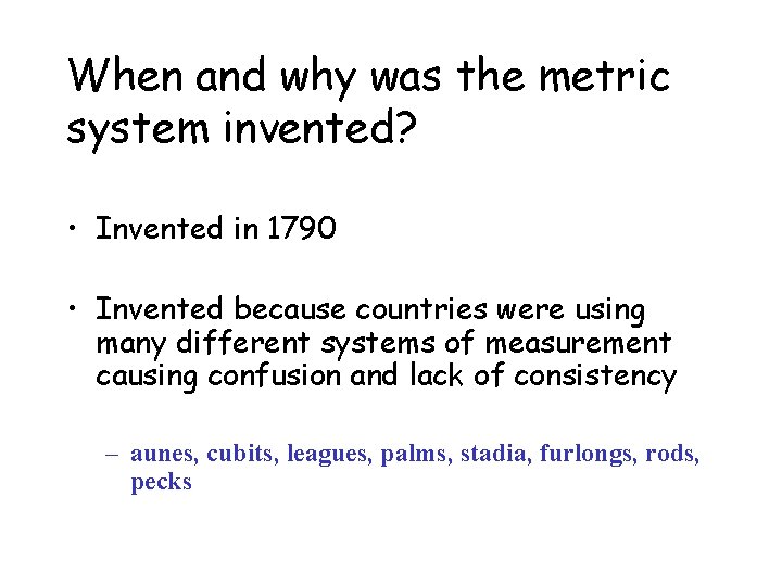 When and why was the metric system invented? • Invented in 1790 • Invented