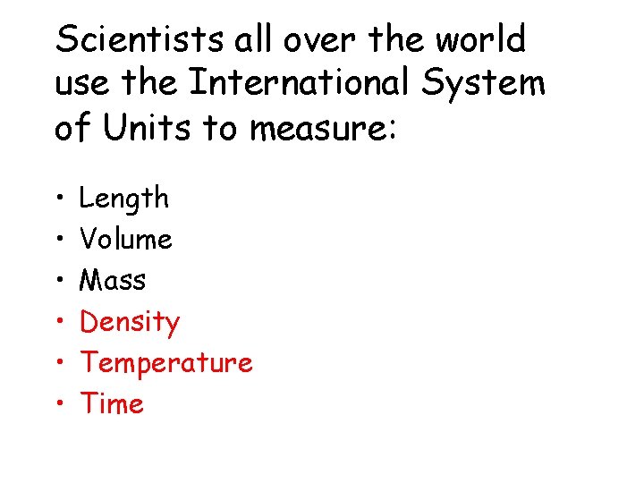 Scientists all over the world use the International System of Units to measure: •