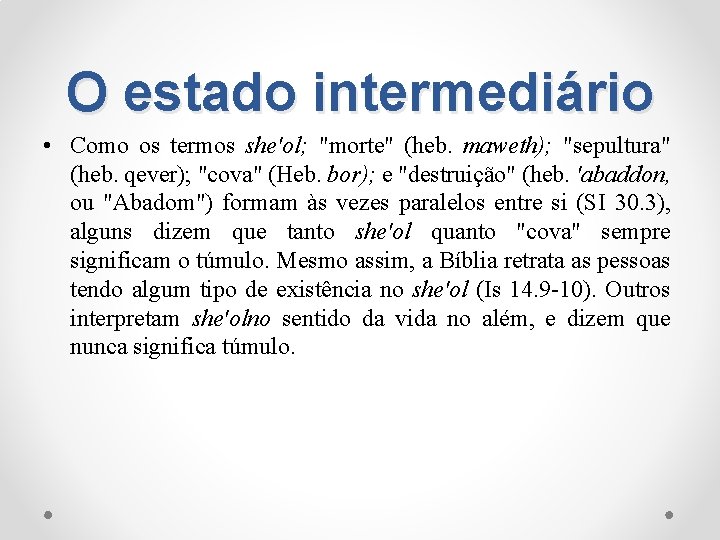 O estado intermediário • Como os termos she'ol; "morte" (heb. maweth); "sepultura" (heb. qever);