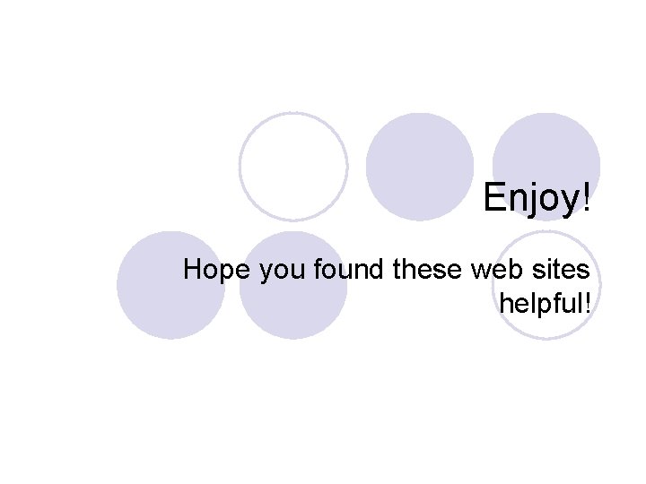 Enjoy! Hope you found these web sites helpful! 
